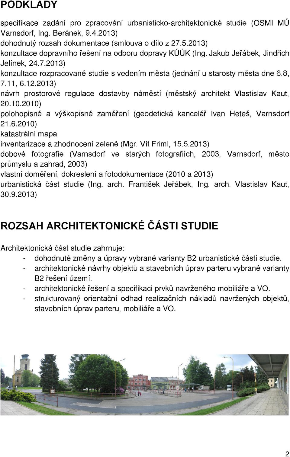 12.2013) návrh prostorové regulace dostavby námìstí (mìstský architekt Vlastislav Kaut, 20.10.2010) polohopisné a výškopisné zamìøení (geodetická kanceláø Ivan Heteš, Varnsdorf 21.6.