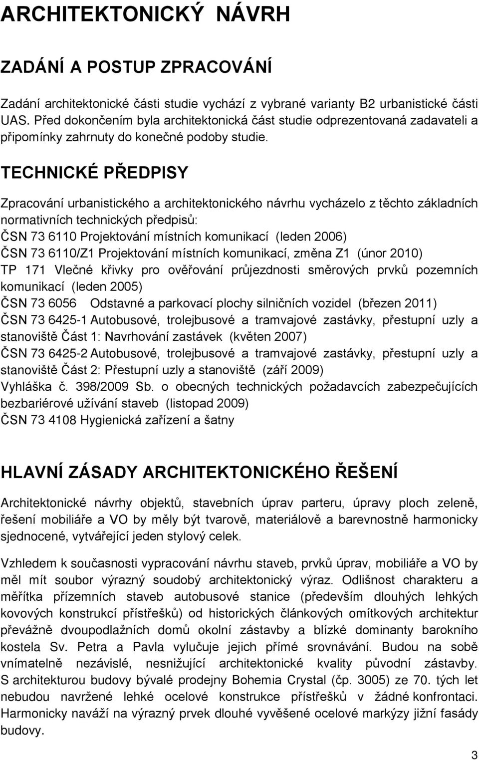 TECHNICKÉ PØEDPISY Zpracování urbanistického a architektonického návrhu vycházelo z tìchto základních normativních technických pøedpisù: ÈSN 73 6110 Projektování místních komunikací (leden 2006) ÈSN