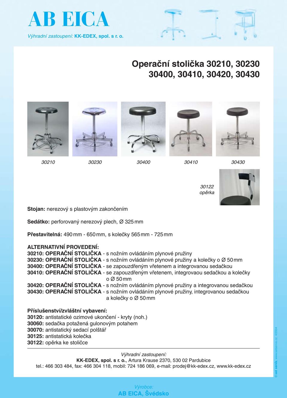 Přestavitelná: 490 mm - 650 mm, s kolečky 565 mm - 725 mm ALTERNATIVNÍ PROVEDENÍ: 30210: OPERAČNÍ STOLIČKA - s nožním ovládáním plynové pružiny 30230: OPERAČNÍ STOLIČKA - s nožním ovládáním plynové