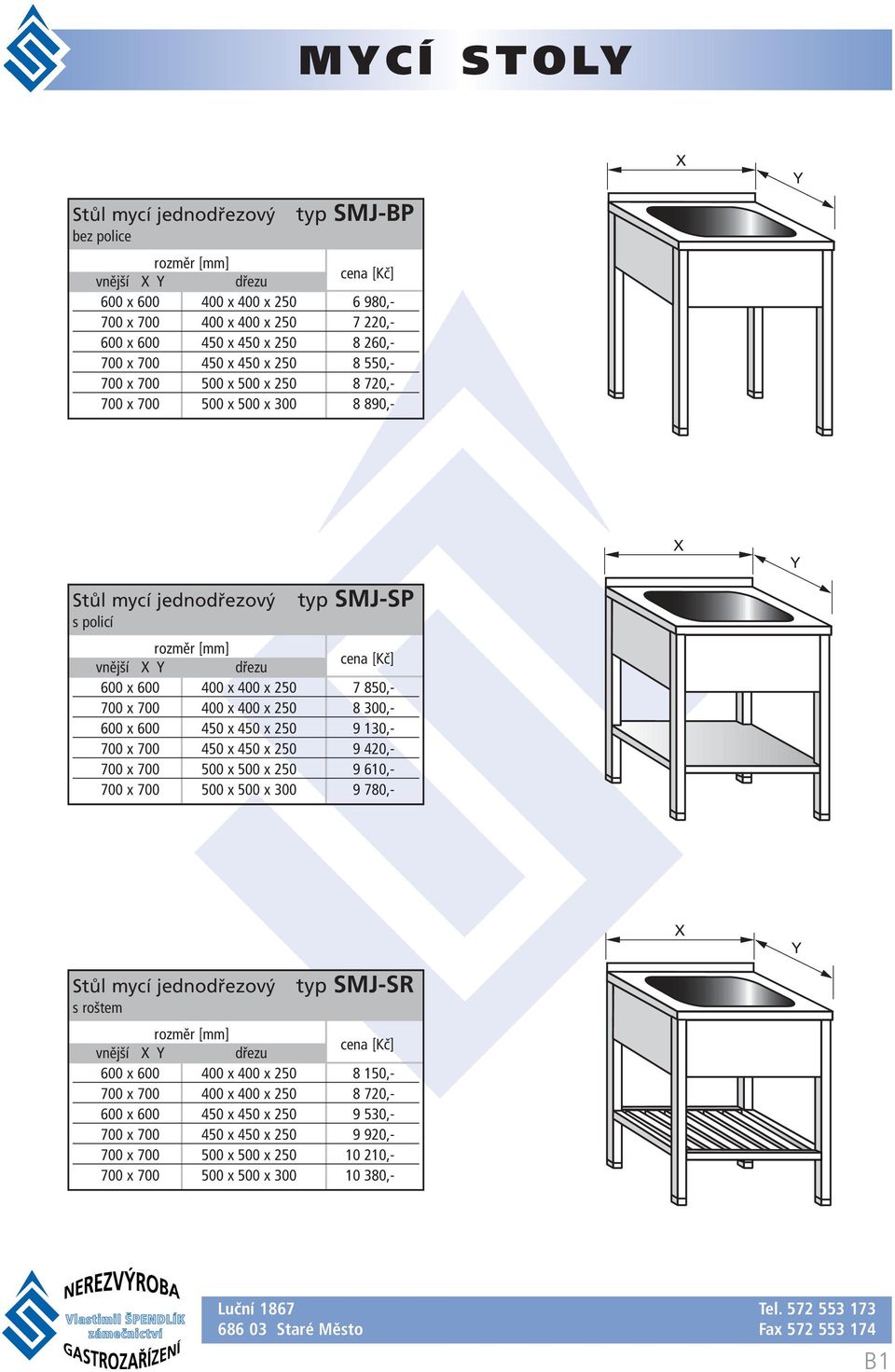 600 x 600 450 x 450 x 250 9 130,- 700 x 700 450 x 450 x 250 9 420,- 700 x 700 500 x 500 x 250 9 610,- 700 x 700 500 x 500 x 300 9 780,- typ SMJ-SR Stůl mycí jednodřezový s roštem vnější dřezu 600 x
