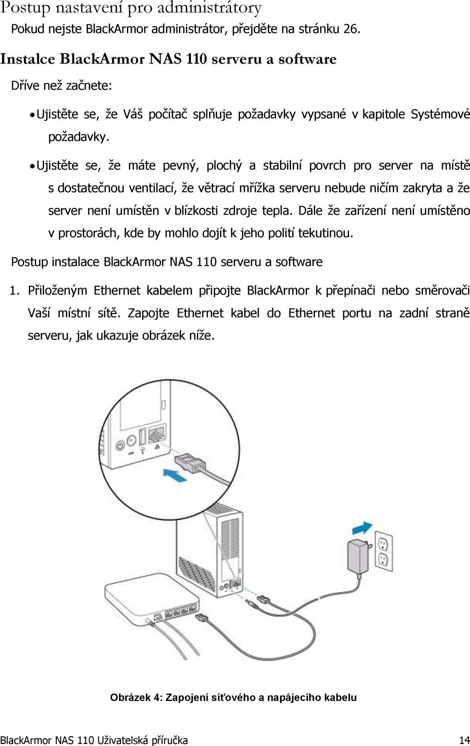 Ujistěte se, že máte pevný, plochý a stabilní povrch pro server na místě s dostatečnou ventilací, že větrací mřížka serveru nebude ničím zakryta a že server není umístěn v blízkosti zdroje tepla.