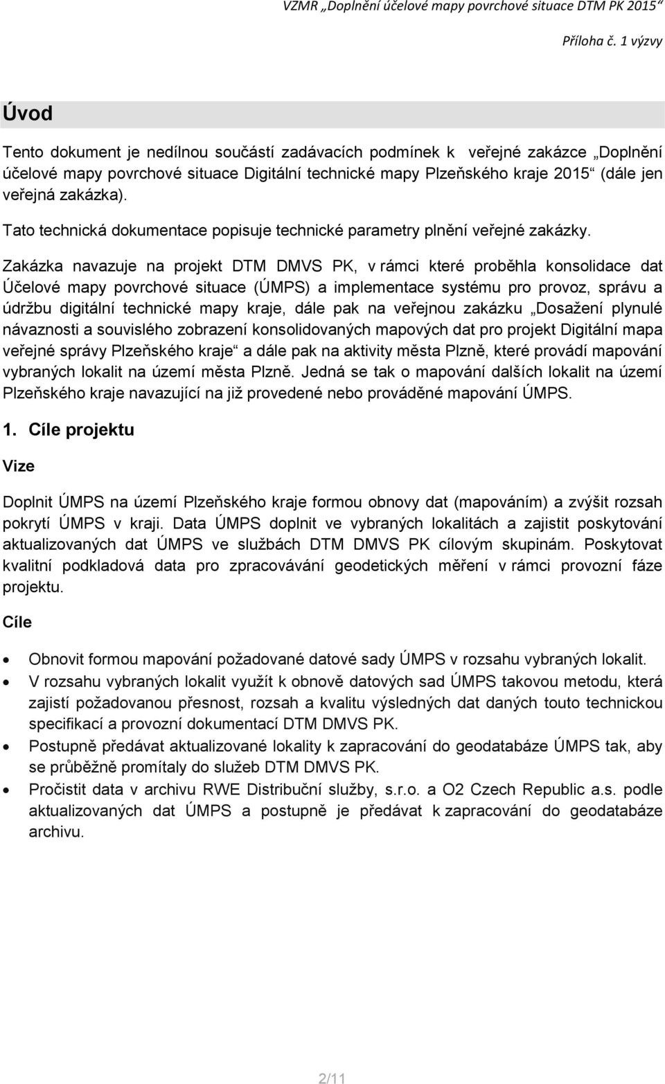 Zakázka navazuje na projekt DTM DMVS PK, v rámci které proběhla konsolidace dat Účelové mapy povrchové situace (ÚMPS) a implementace systému pro provoz, správu a údržbu digitální technické mapy