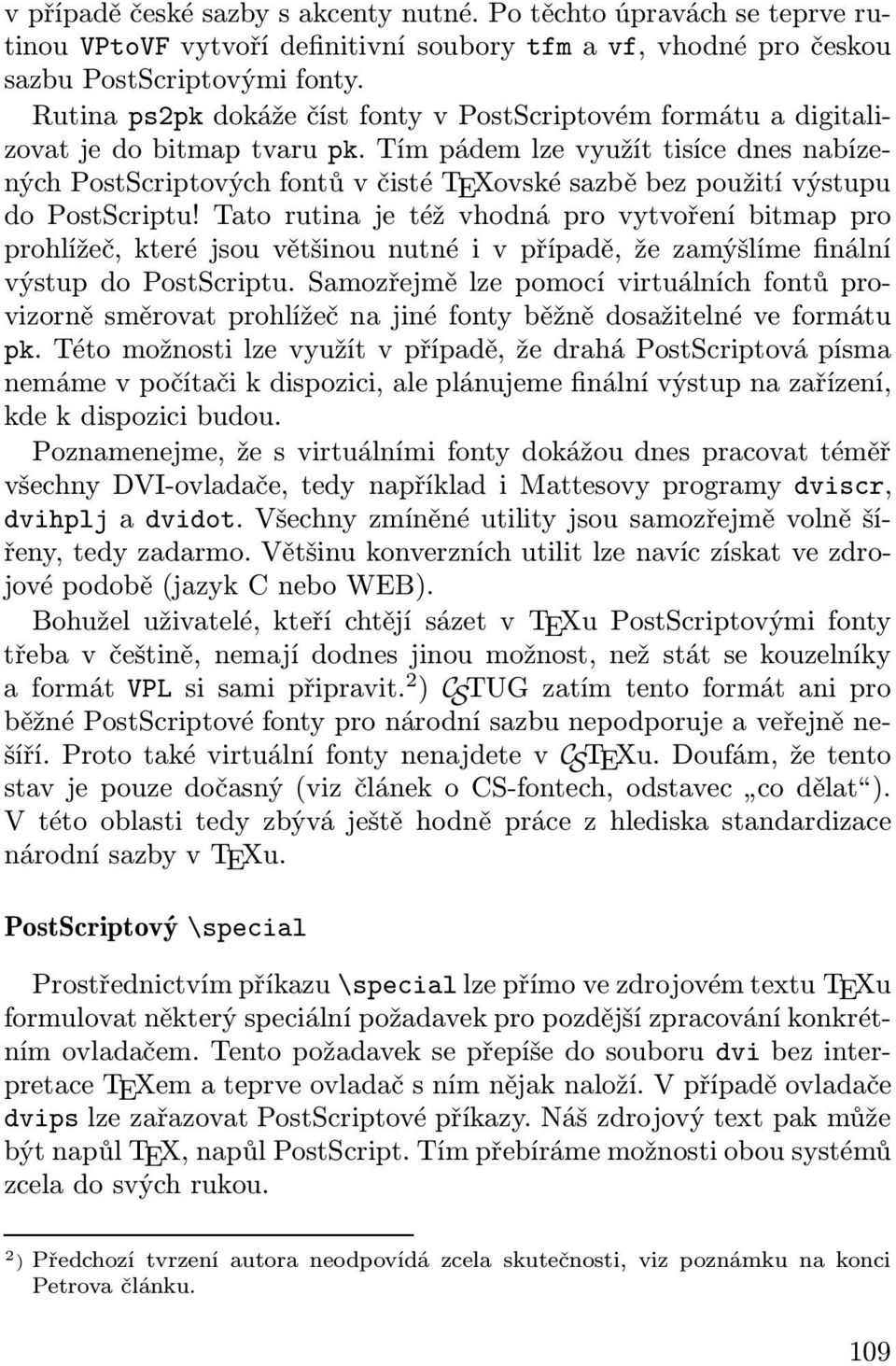 Tím pádem lze využít tisíce dnes nabízených PostScriptových fontů v čisté TEXovské sazbě bez použití výstupu do PostScriptu!