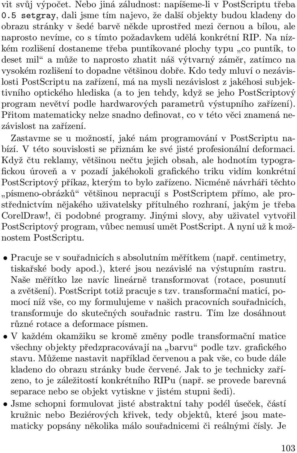 Na nízkém rozlišení dostaneme třeba puntíkované plochy typu co puntík, to deset mil a může to naprosto zhatit náš výtvarný záměr, zatímco na vysokém rozlišení to dopadne většinou dobře.