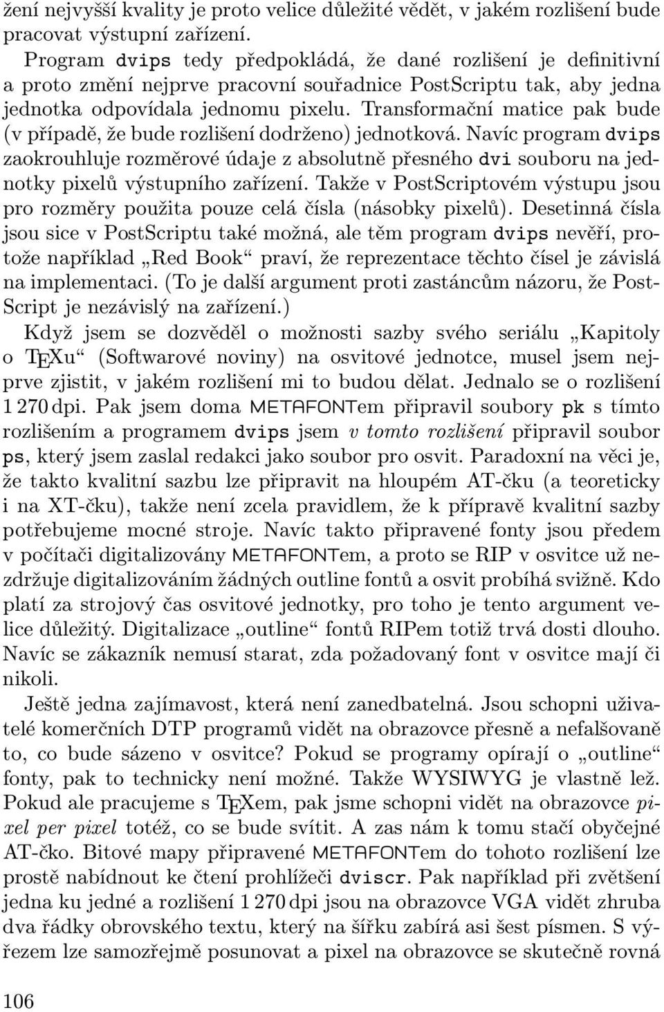 Transformační matice pak bude (v případě, že bude rozlišení dodrženo) jednotková.