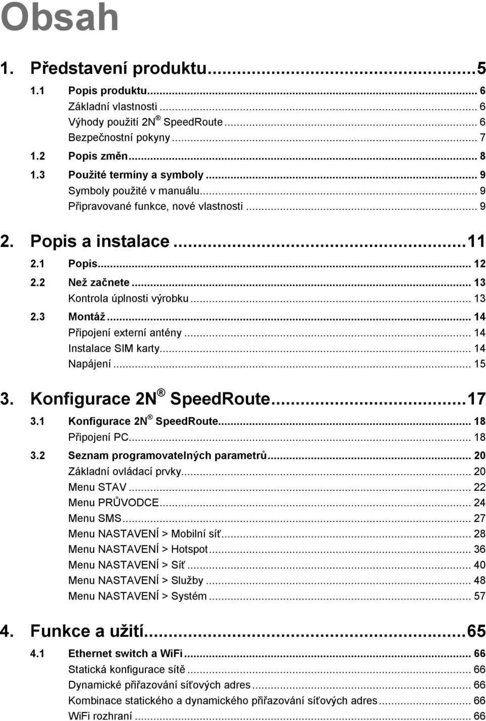 .. 14 Připojení externí antény... 14 Instalace SIM karty... 14 Napájení... 15 3. Konfigurace 2N SpeedRoute... 17 3.1 Konfigurace 2N SpeedRoute... 18 Připojení PC... 18 3.