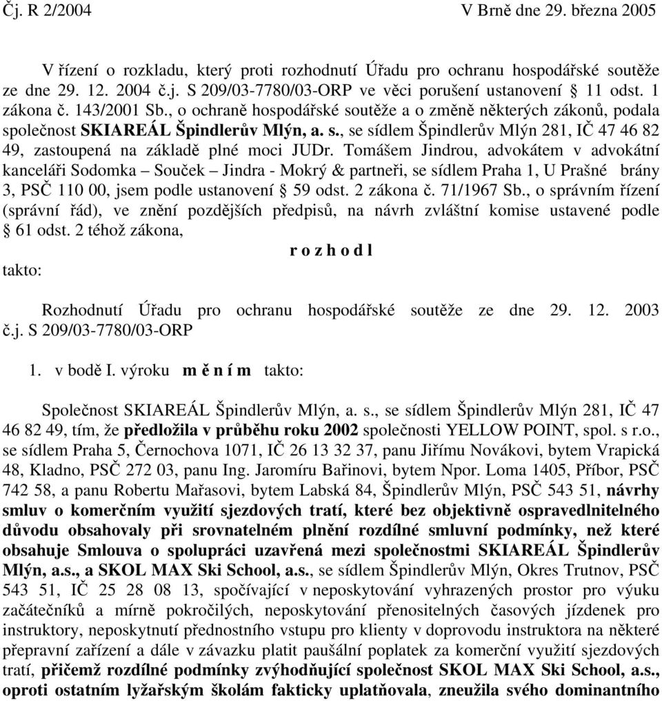 Tomášem Jindrou, advokátem v advokátní kanceláři Sodomka Souček Jindra - Mokrý & partneři, se sídlem Praha 1, U Prašné brány 3, PSČ 110 00, jsem podle ustanovení 59 odst. 2 zákona č. 71/1967 Sb.