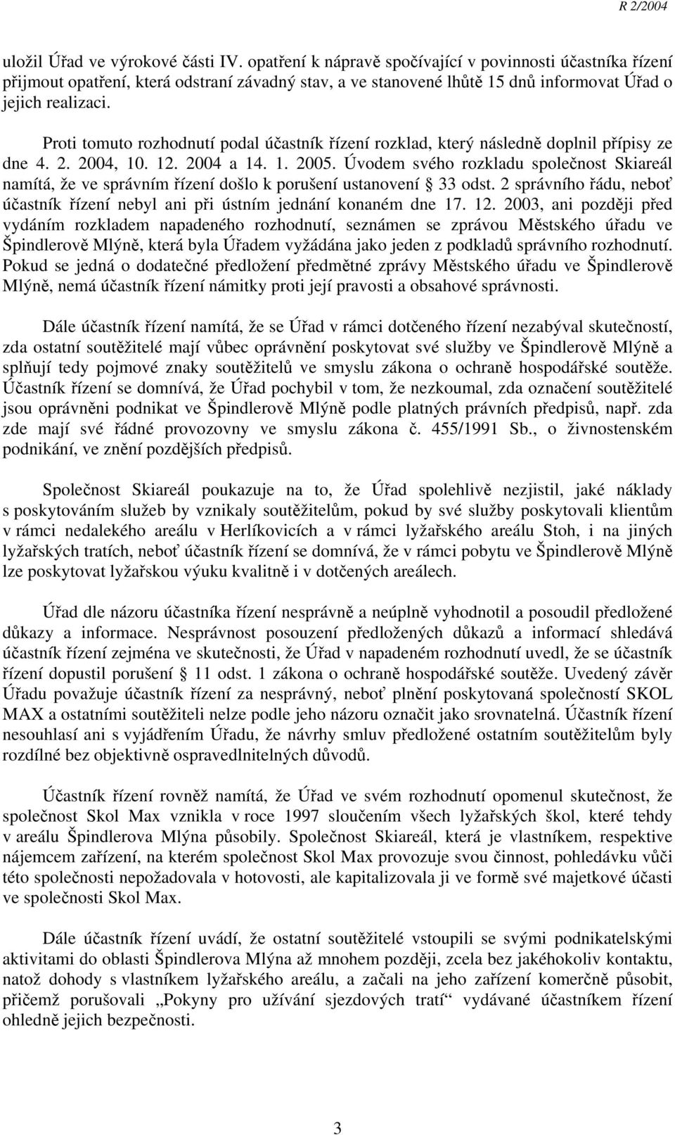 Proti tomuto rozhodnutí podal účastník řízení rozklad, který následně doplnil přípisy ze dne 4. 2. 2004, 10. 12. 2004 a 14. 1. 2005.