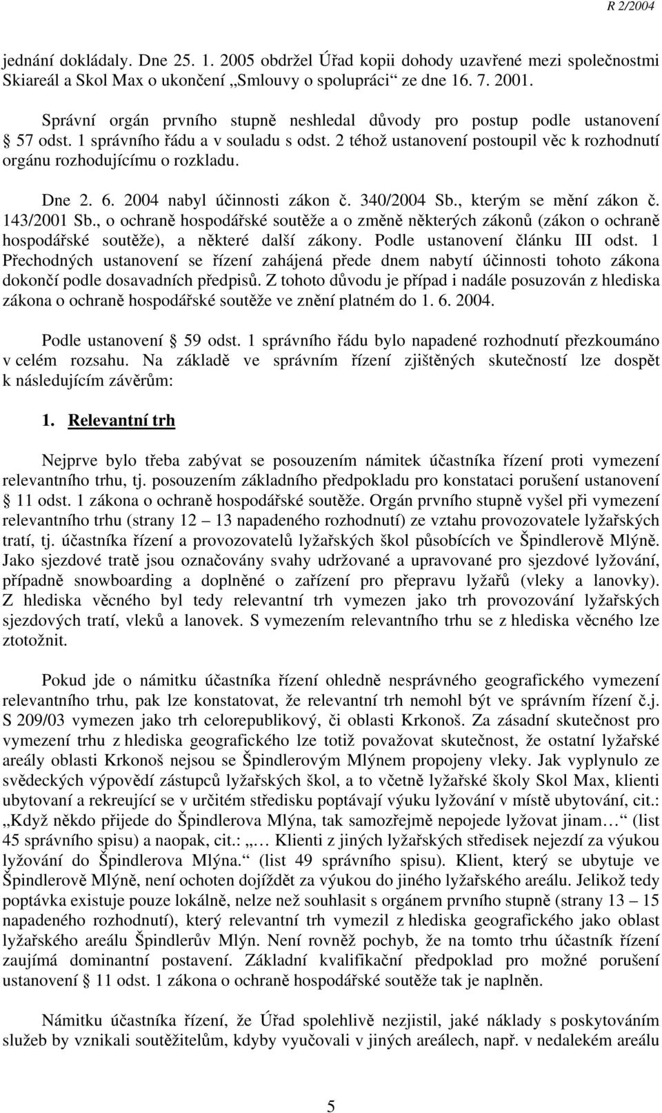 Dne 2. 6. 2004 nabyl účinnosti zákon č. 340/2004 Sb., kterým se mění zákon č. 143/2001 Sb.