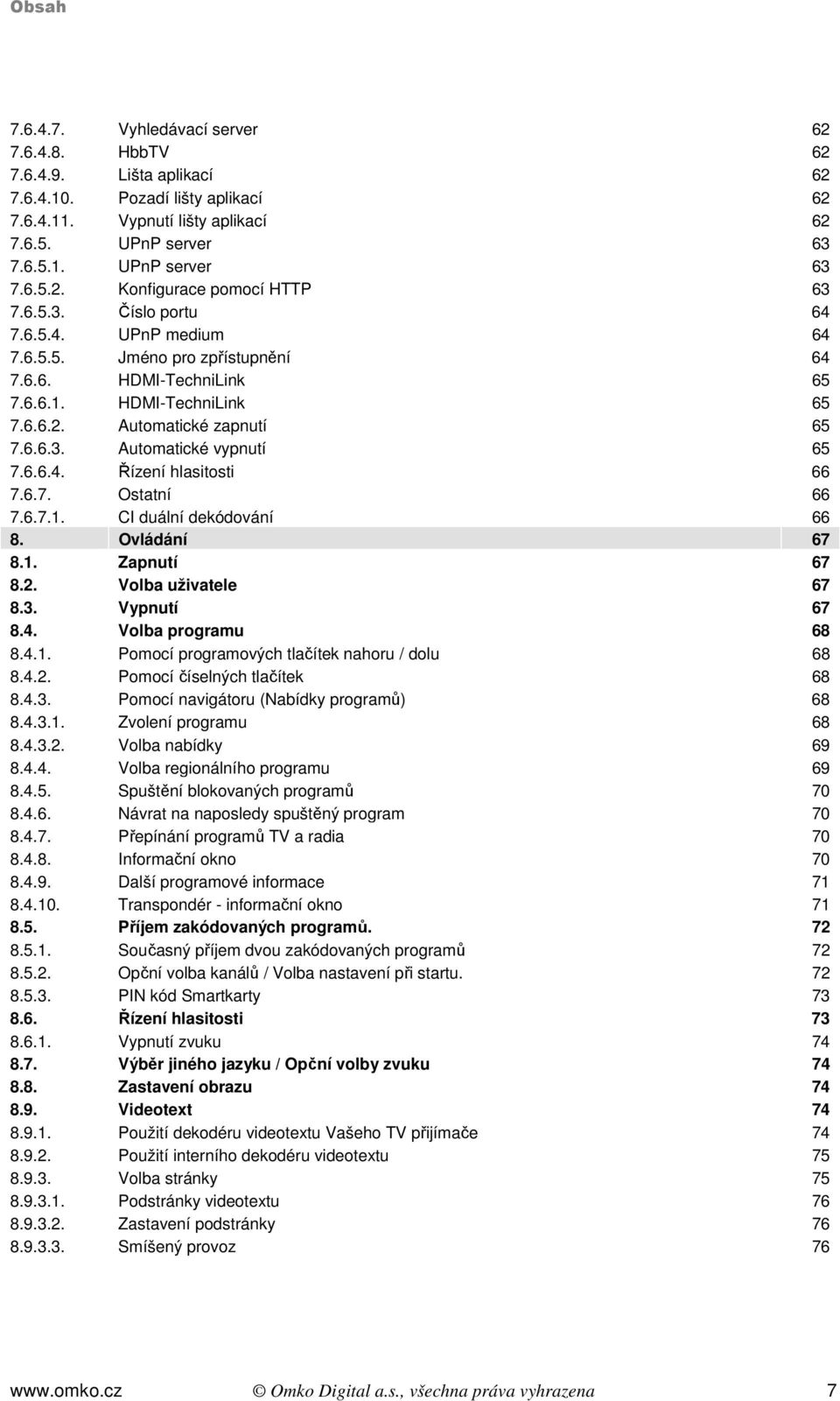 6.6.4. Řízení hlasitosti 66 7.6.7. Ostatní 66 7.6.7.1. CI duální dekódování 66 8. Ovládání 67 8.1. Zapnutí 67 8.2. Volba uživatele 67 8.3. Vypnutí 67 8.4. Volba programu 68 8.4.1. Pomocí programových tlačítek nahoru / dolu 68 8.