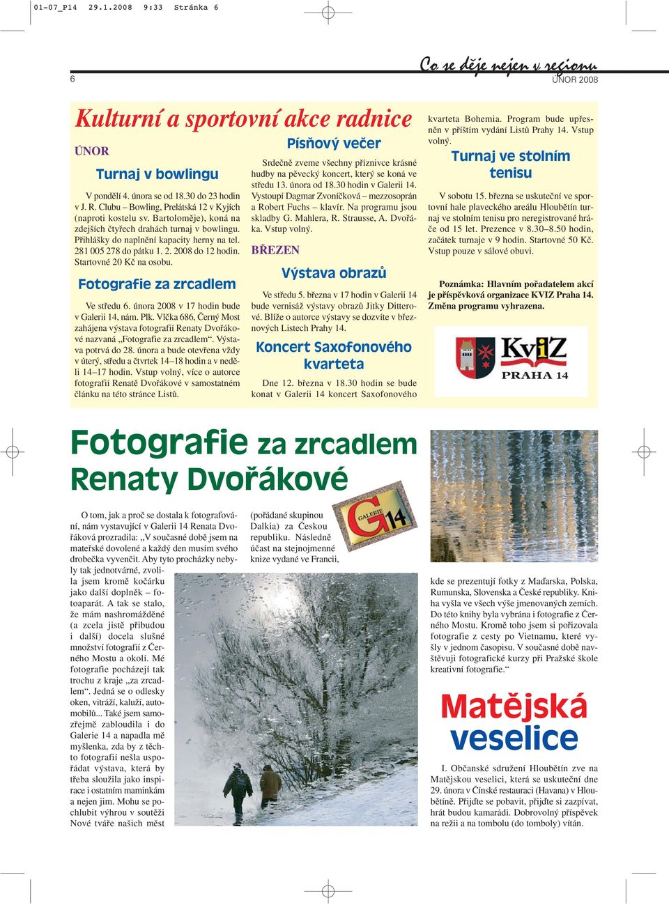 Startovné 20 Kã na osobu. Fotografie za zrcadlem Ve stfiedu 6. února 2008 v 17 hodin bude v Galerii 14, nám. Plk.