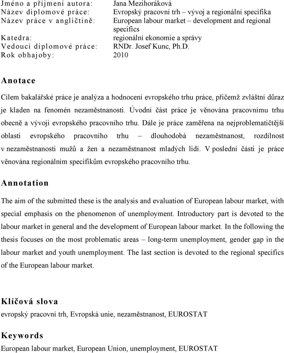 . Josef Kunc, Ph.D. Rok obhajoby: 2010 Anotace Cílem bakalářské práce je analýza a hodnocení evropského trhu práce, přičemţ zvláštní důraz je kladen na fenomén nezaměstnanosti.