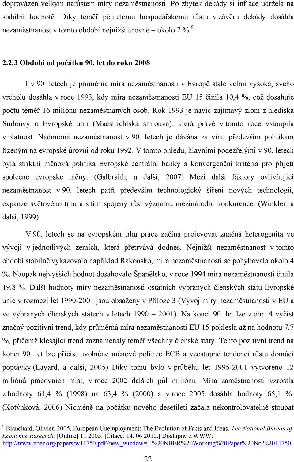 letech je průměrná míra nezaměstnanosti v Evropě stále velmi vysoká, svého vrcholu dosáhla v roce 1993, kdy míra nezaměstnanosti EU 15 činila 10,4 %, coţ dosahuje počtu téměř 16 miliónu