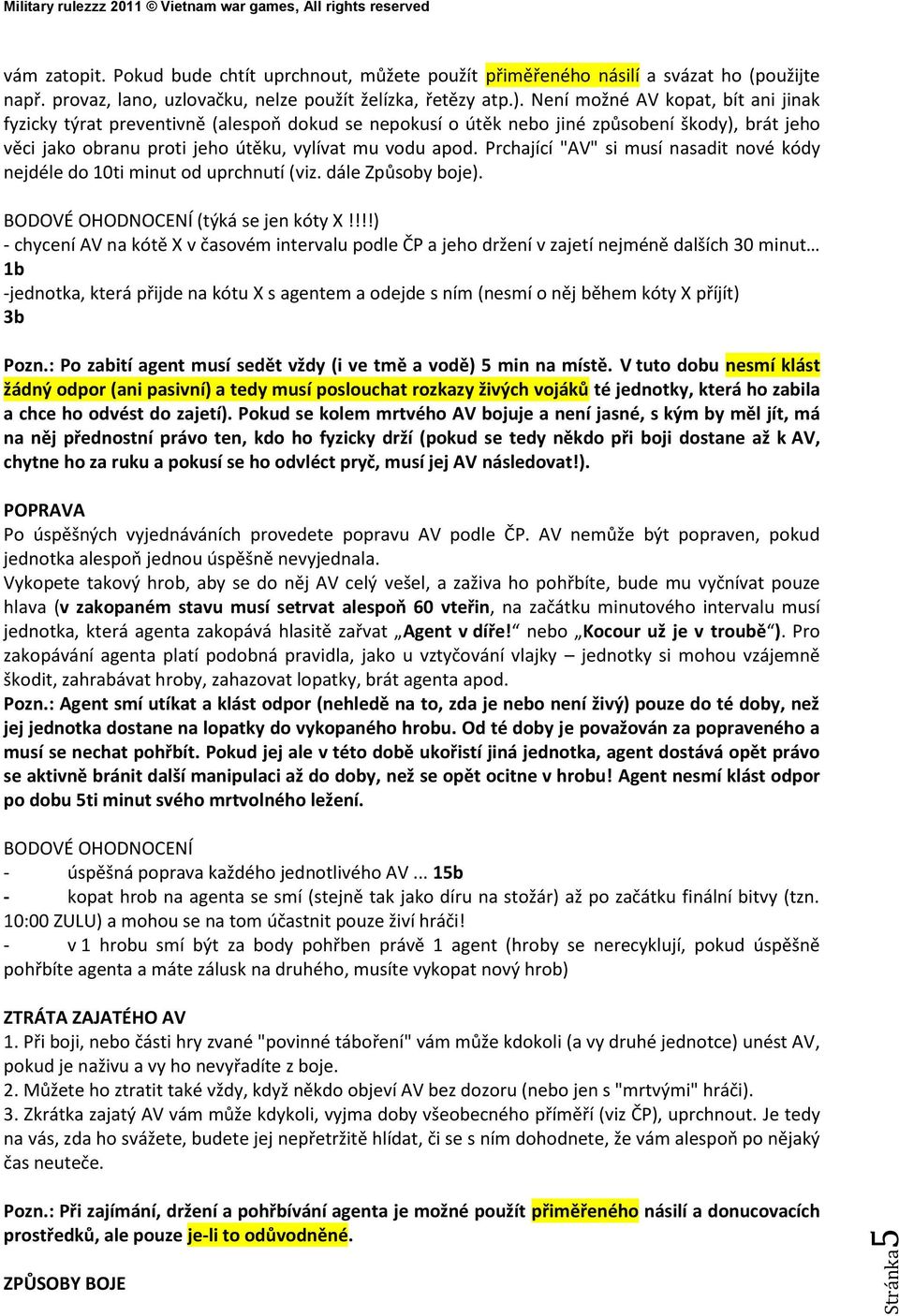 Prchající "AV" si musí nasadit nové kódy nejdéle do 10ti minut od uprchnutí (viz. dále Způsoby boje). BODOVÉ OHODNOCENÍ (týká se jen kóty X!