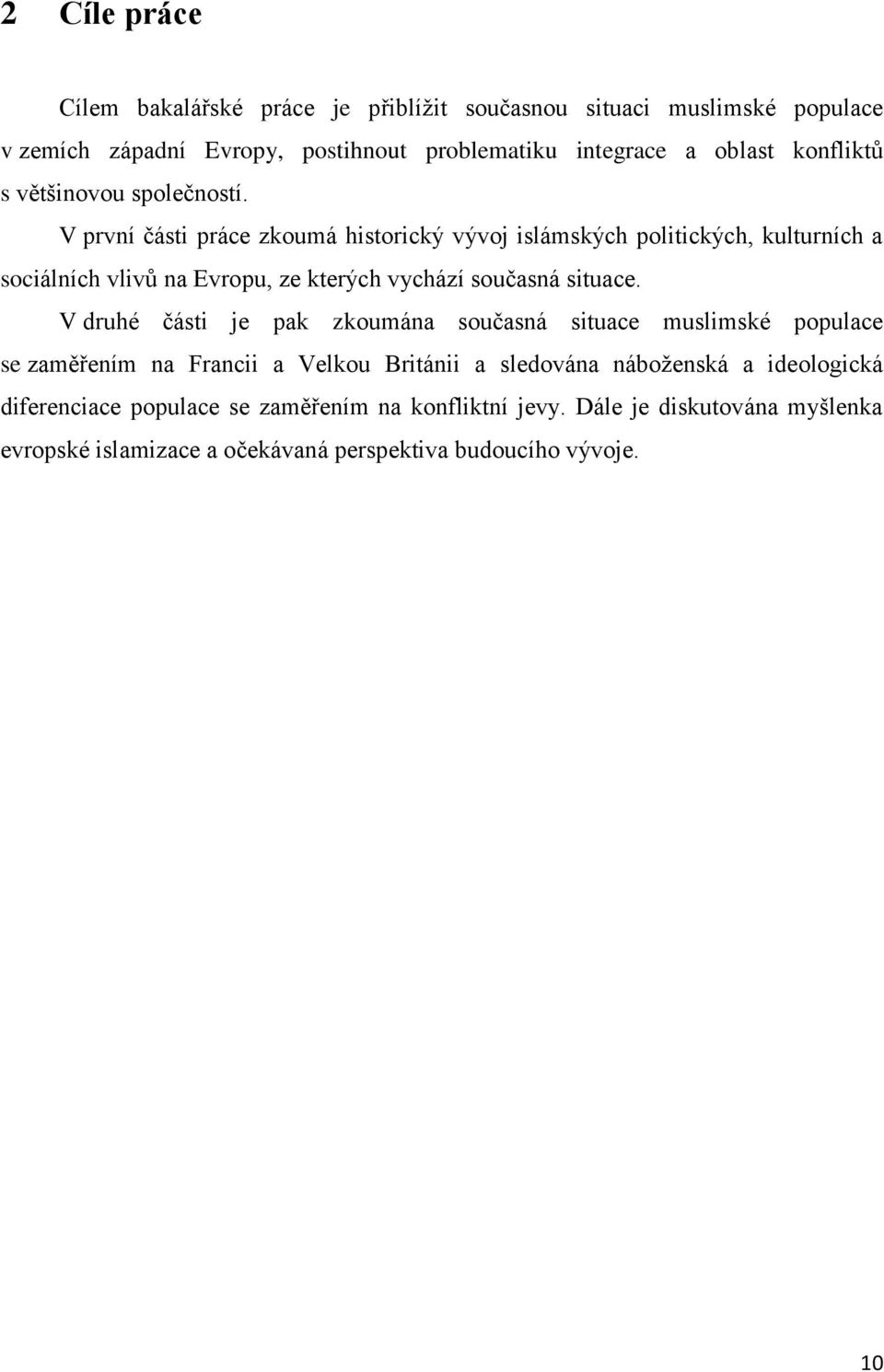 V první části práce zkoumá historický vývoj islámských politických, kulturních a sociálních vlivů na Evropu, ze kterých vychází současná situace.