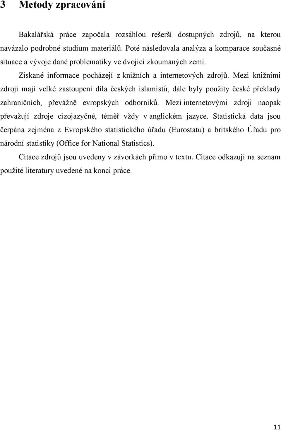 Mezi kniţními zdroji mají velké zastoupení díla českých islamistů, dále byly pouţity české překlady zahraničních, převáţně evropských odborníků.