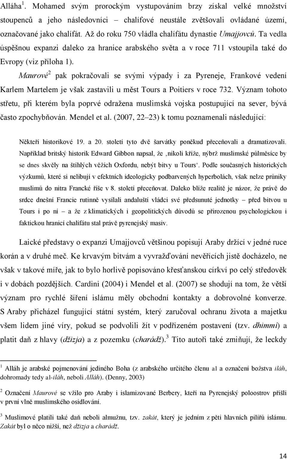 Maurové 2 pak pokračovali se svými výpady i za Pyreneje, Frankové vedení Karlem Martelem je však zastavili u měst Tours a Poitiers v roce 732.