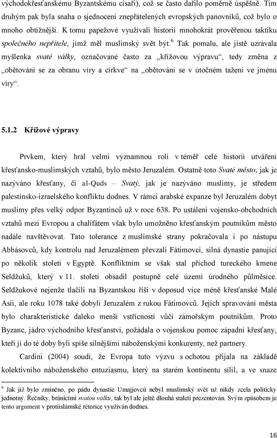 6 Tak pomalu, ale jistě uzrávala myšlenka svaté války, označované často za kříţovou výpravu, tedy změna z obětování se za obranu víry a církve na obětování se v útočném taţení ve jménu víry. 5.1.