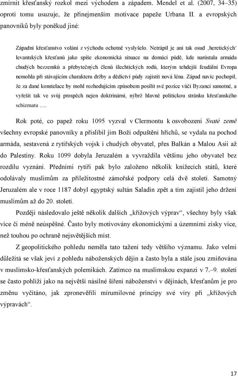 Netrápil je ani tak osud heretických levantských křesťanů jako spíše ekonomická situace na domácí půdě, kde narůstala armáda chudých bezzemků a přebytečných členů šlechtických rodů, kterým tehdejší