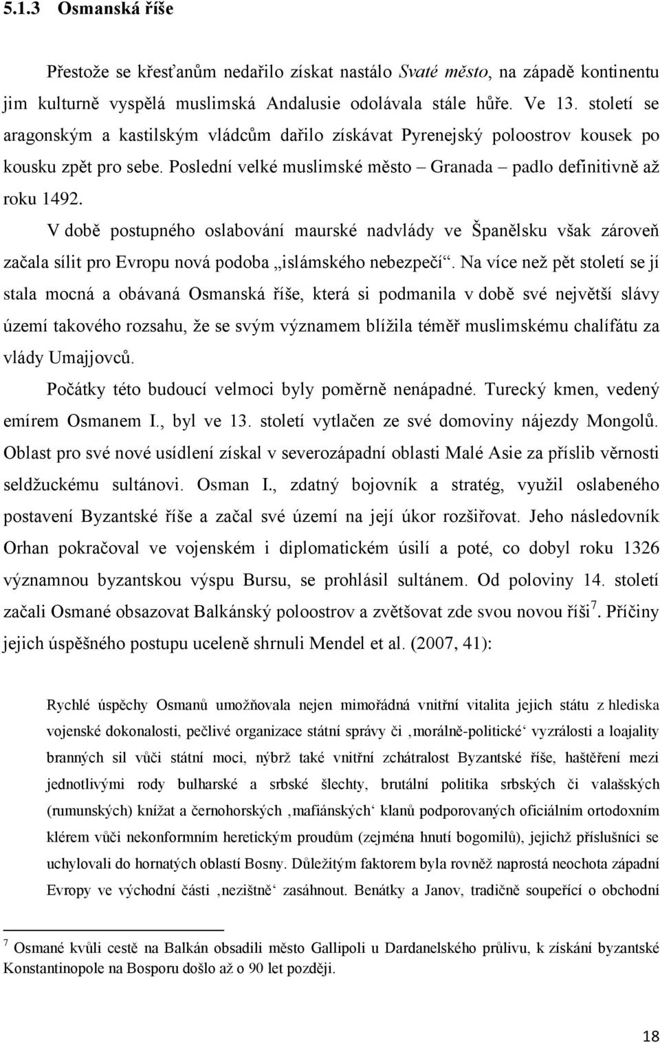 V době postupného oslabování maurské nadvlády ve Španělsku však zároveň začala sílit pro Evropu nová podoba islámského nebezpečí.