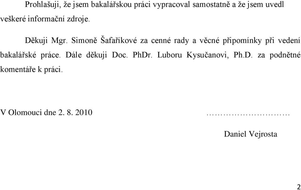 Simoně Šafaříkové za cenné rady a věcné připomínky při vedení bakalářské práce.
