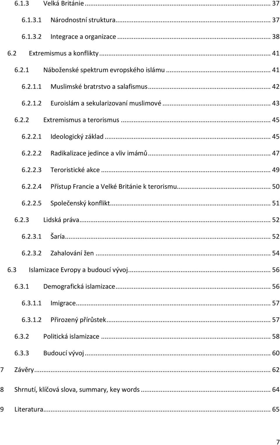 .. 49 6.2.2.4 Přístup Francie a Velké Británie k terorismu... 50 6.2.2.5 Společenský konflikt... 51 6.2.3 Lidská práva... 52 6.2.3.1 Šaría... 52 6.2.3.2 Zahalování žen... 54 6.