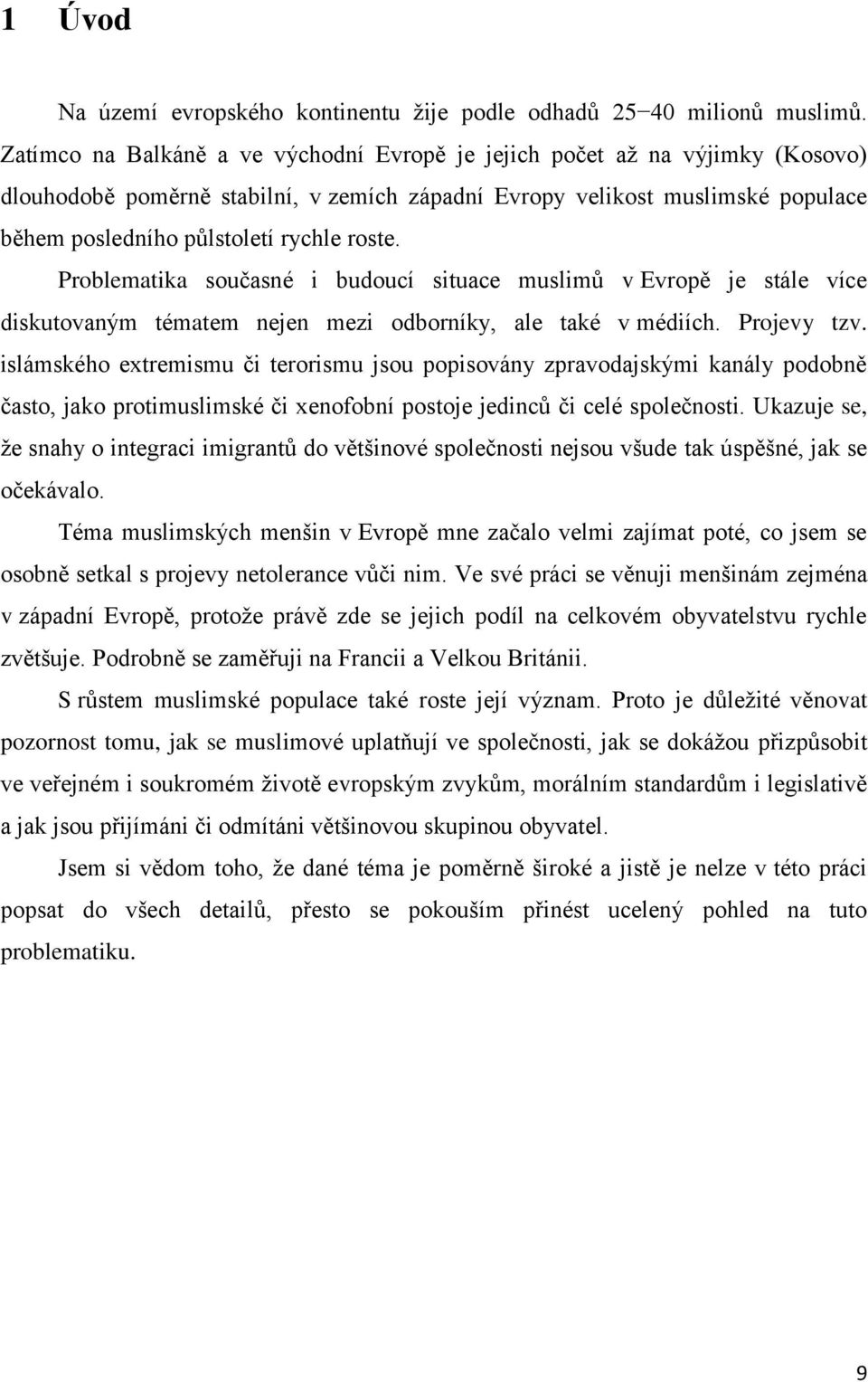 roste. Problematika současné i budoucí situace muslimů v Evropě je stále více diskutovaným tématem nejen mezi odborníky, ale také v médiích. Projevy tzv.