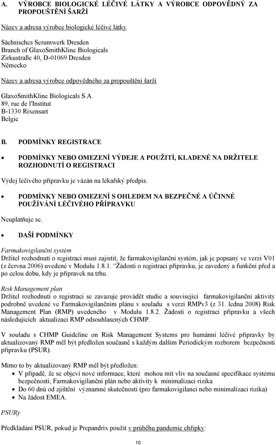 PODMÍNKY REGISTRACE PODMÍNKY NEBO OMEZENÍ VÝDEJE A POUŽITÍ, KLADENÉ NA DRŽITELE ROZHODNUTÍ O REGISTRACI Výdej léčivého přípravku je vázán na lékařský předpis.