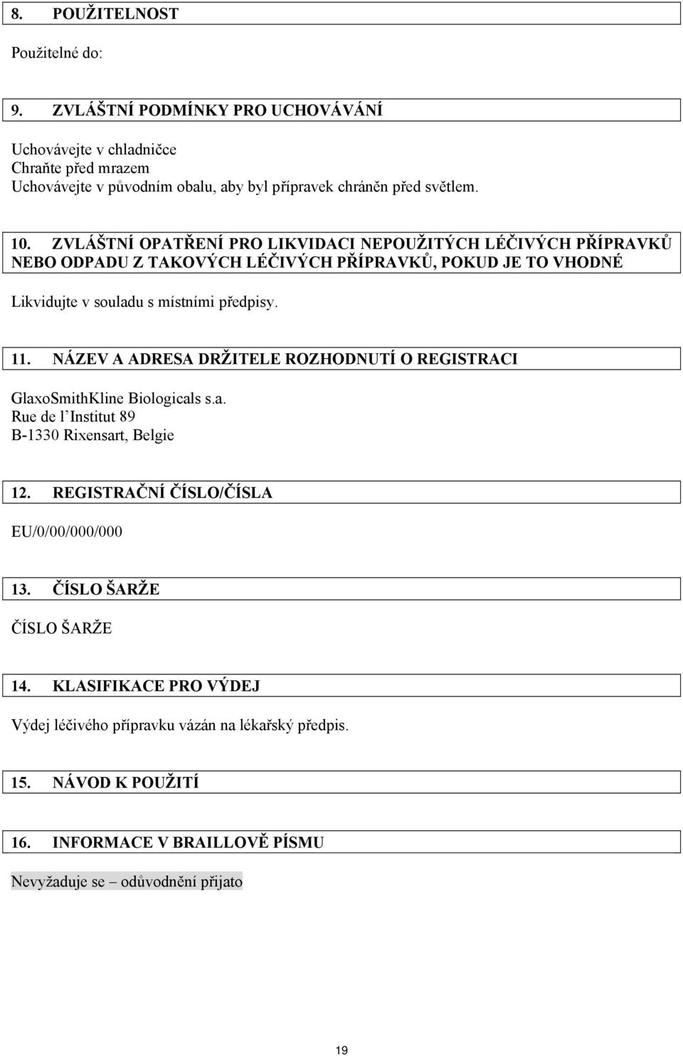 NÁZEV A ADRESA DRŽITELE ROZHODNUTÍ O REGISTRACI GlaxoSmithKline Biologicals s.a. Rue de l Institut 89 B-1330 Rixensart, Belgie 12. REGISTRAČNÍ ČÍSLO/ČÍSLA EU/0/00/000/000 13.