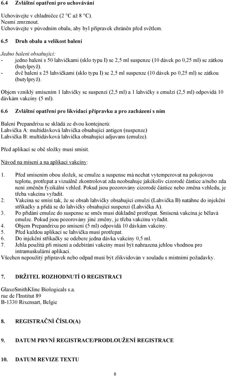 - dvě balení s 25 lahvičkami (sklo typu I) se 2,5 ml suspenze (10 dávek po 0,25 ml) se zátkou (butylpryž).