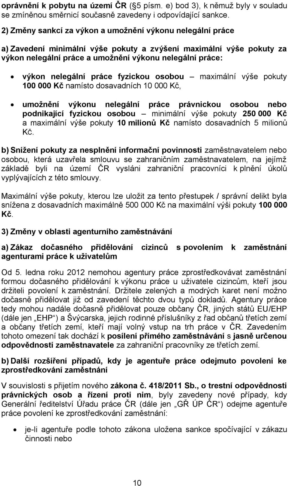 nelegální práce fyzickou osobou maximální výše pokuty 100 000 Kč namísto dosavadních 10 000 Kč, umožnění výkonu nelegální práce právnickou osobou nebo podnikající fyzickou osobou minimální výše