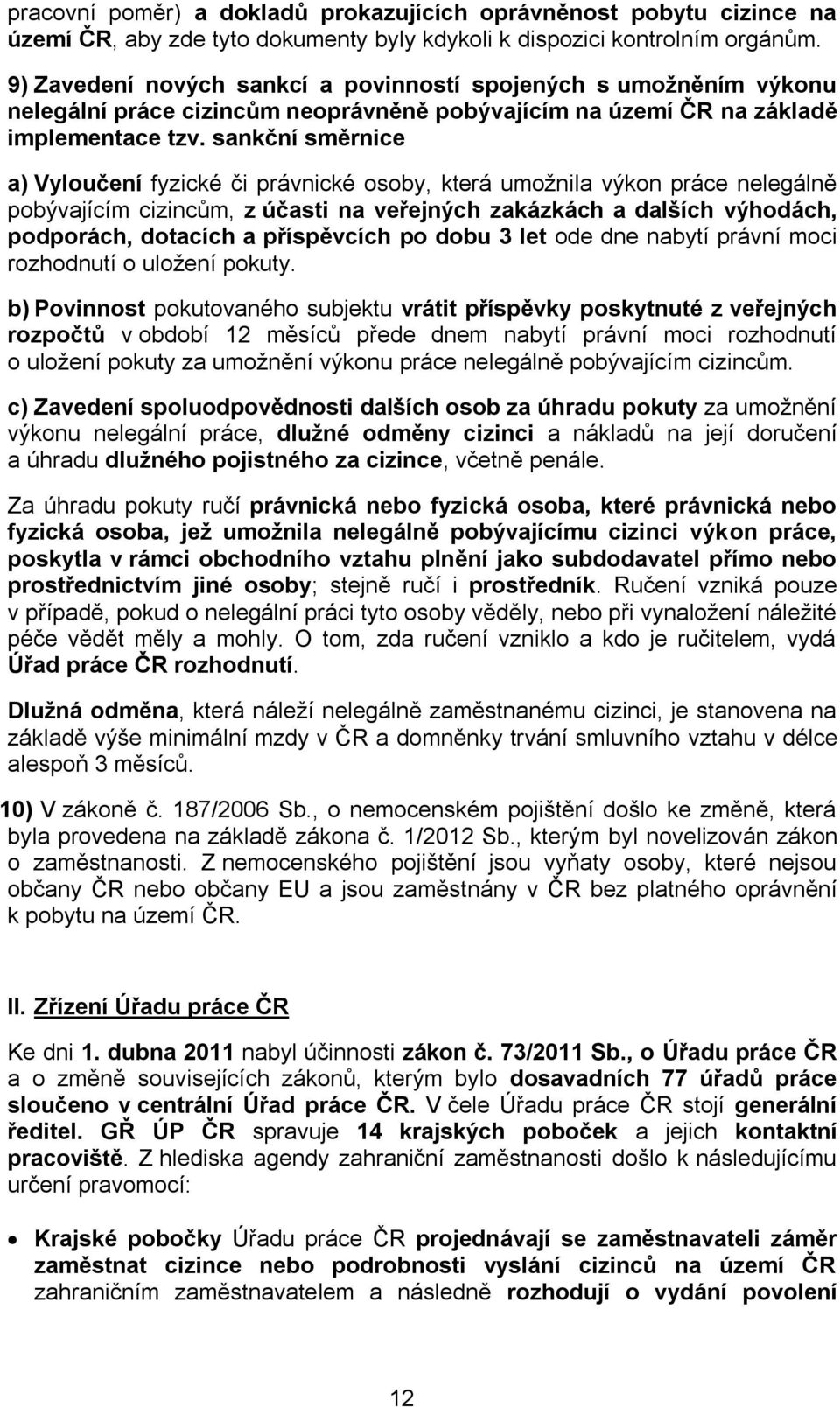 sankční směrnice a) Vyloučení fyzické či právnické osoby, která umožnila výkon práce nelegálně pobývajícím cizincům, z účasti na veřejných zakázkách a dalších výhodách, podporách, dotacích a