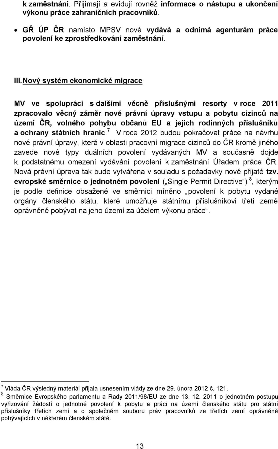 Nový systém ekonomické migrace MV ve spolupráci s dalšími věcně příslušnými resorty v roce 2011 zpracovalo věcný záměr nové právní úpravy vstupu a pobytu cizinců na území ČR, volného pohybu občanů EU