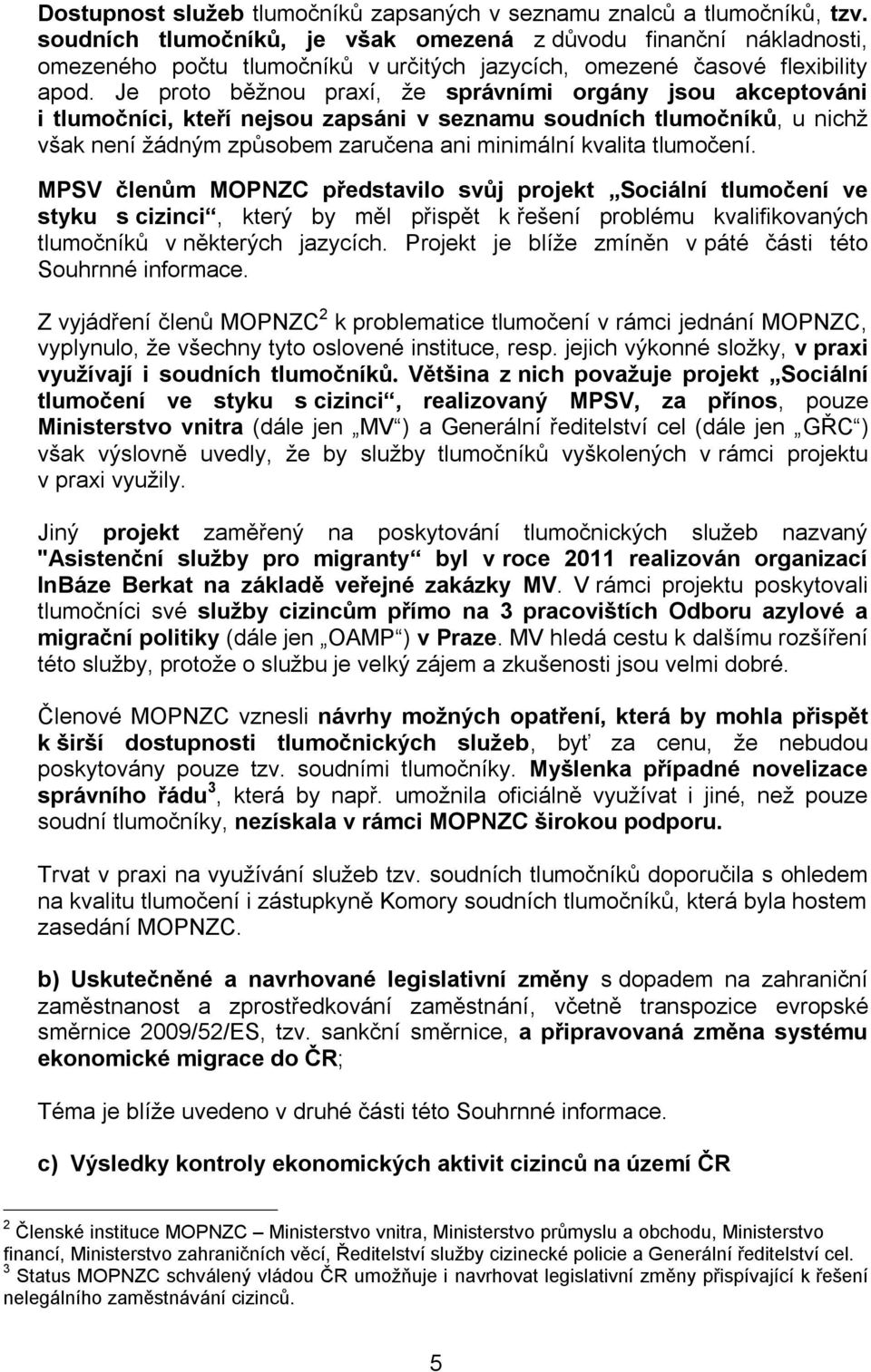 Je proto běžnou praxí, že správními orgány jsou akceptováni i tlumočníci, kteří nejsou zapsáni v seznamu soudních tlumočníků, u nichž však není žádným způsobem zaručena ani minimální kvalita