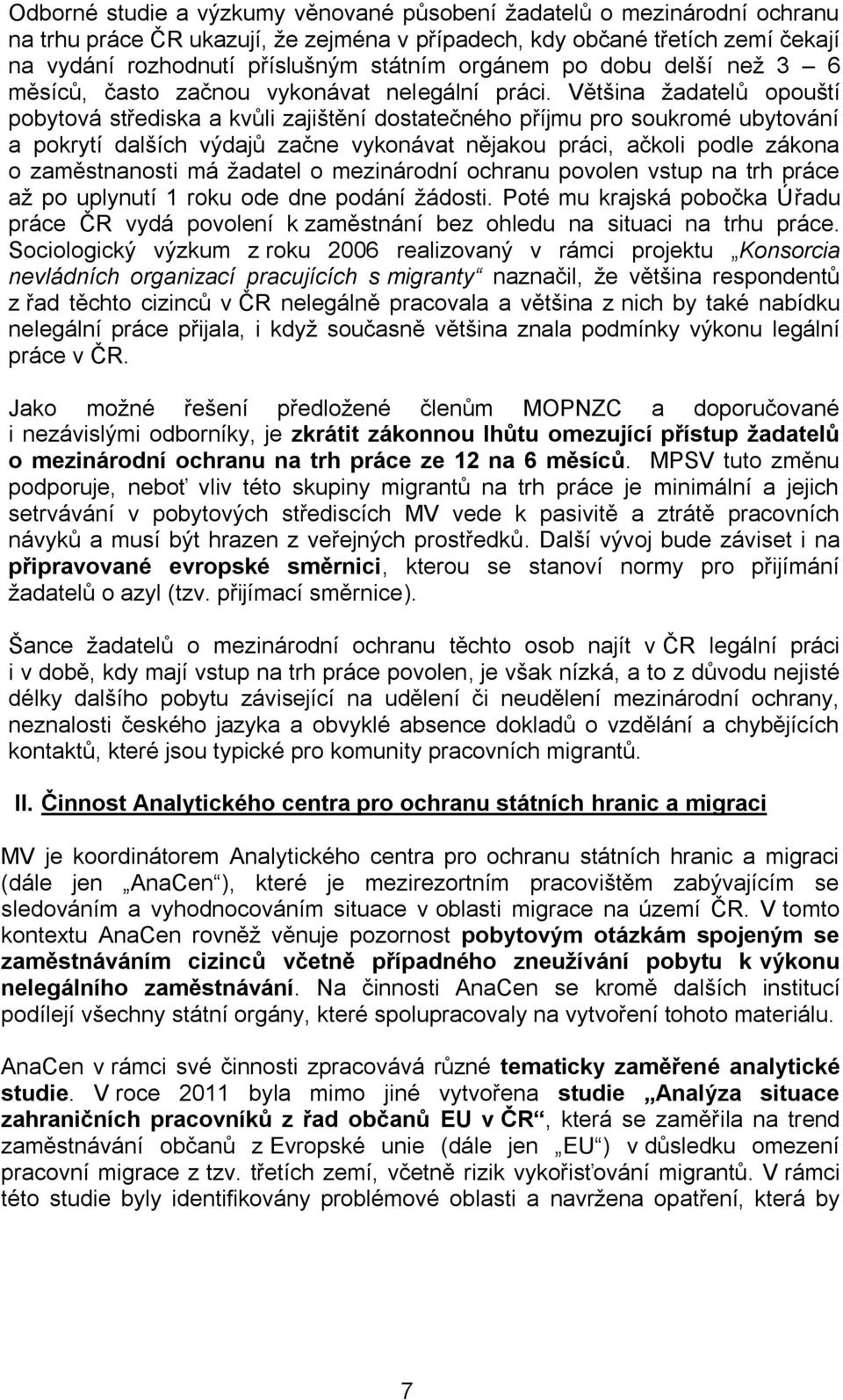 Většina žadatelů opouští pobytová střediska a kvůli zajištění dostatečného příjmu pro soukromé ubytování a pokrytí dalších výdajů začne vykonávat nějakou práci, ačkoli podle zákona o zaměstnanosti má