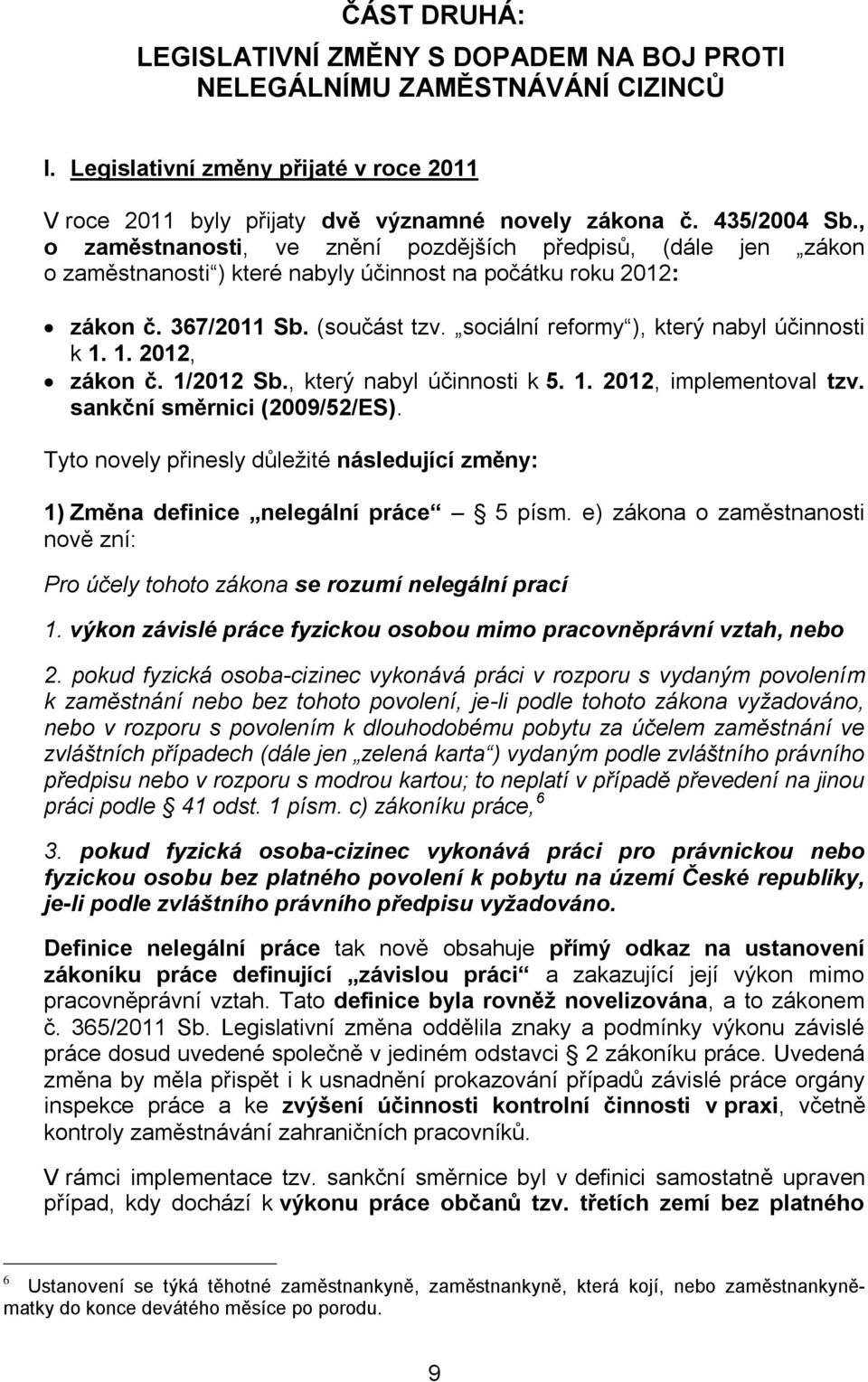 sociální reformy ), který nabyl účinnosti k 1. 1. 2012, zákon č. 1/2012 Sb., který nabyl účinnosti k 5. 1. 2012, implementoval tzv. sankční směrnici (2009/52/ES).