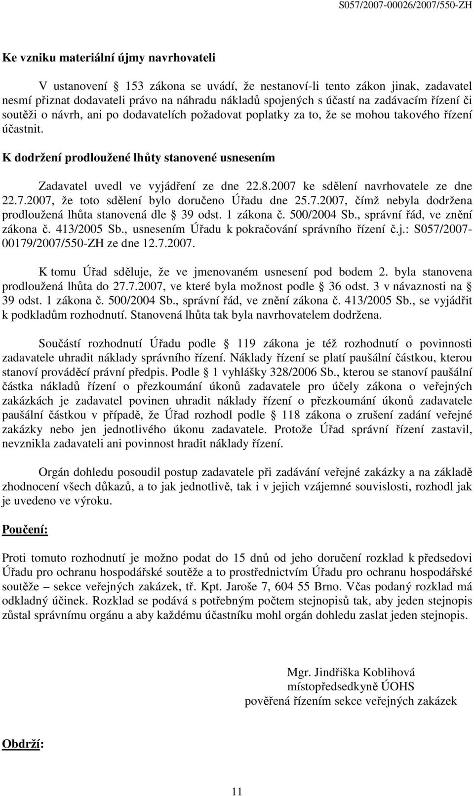 8.2007 ke sdělení navrhovatele ze dne 22.7.2007, že toto sdělení bylo doručeno Úřadu dne 25.7.2007, čímž nebyla dodržena prodloužená lhůta stanovená dle 39 odst. 1 zákona č. 500/2004 Sb.