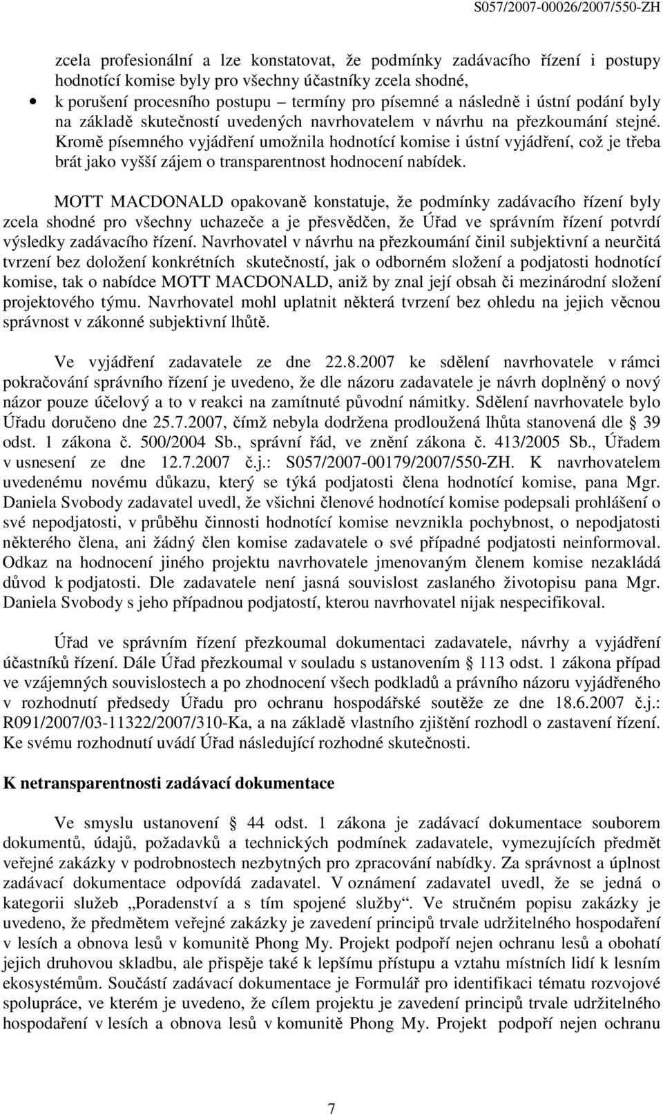 Kromě písemného vyjádření umožnila hodnotící komise i ústní vyjádření, což je třeba brát jako vyšší zájem o transparentnost hodnocení nabídek.