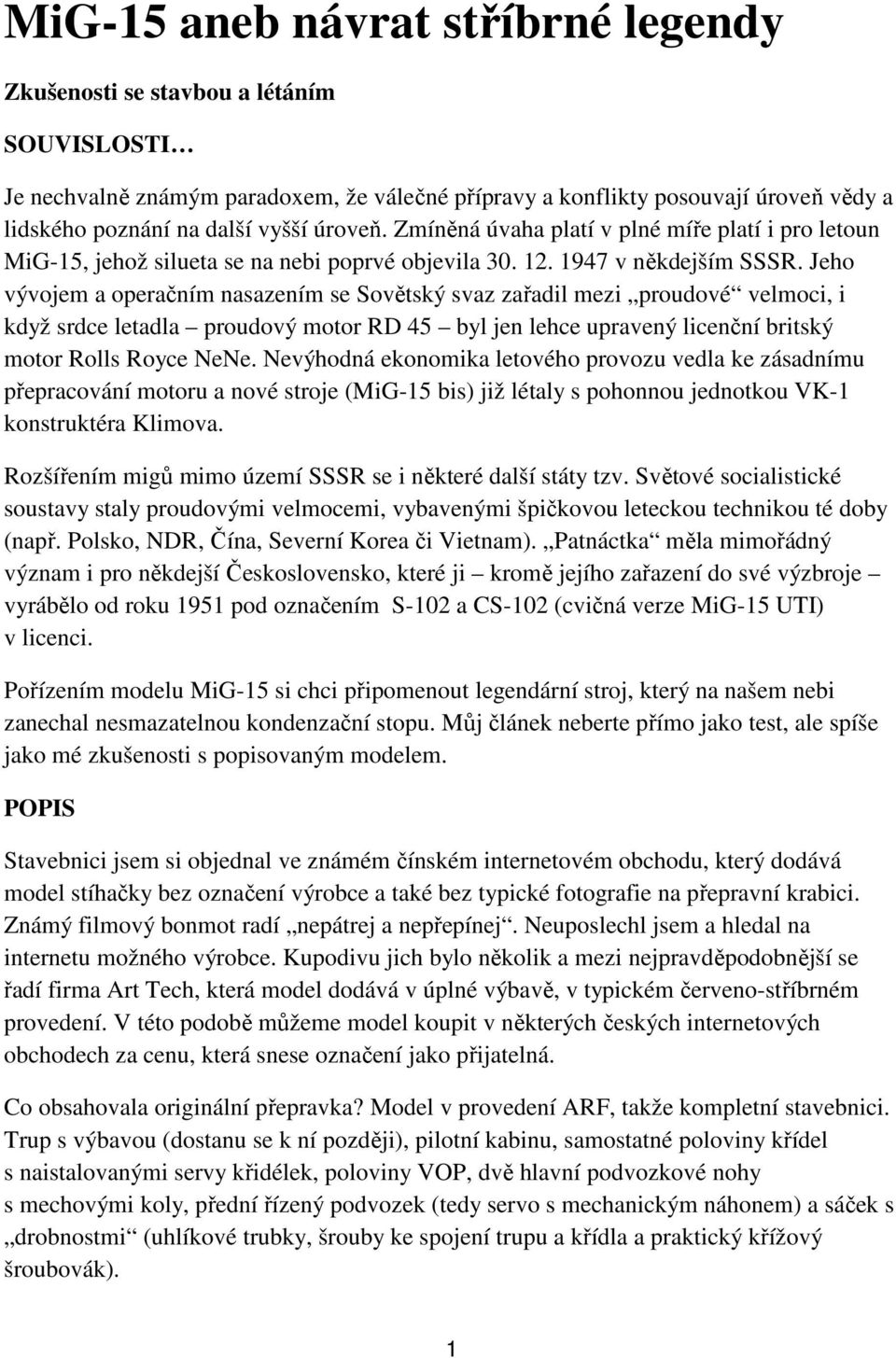 Jeho vývojem a operačním nasazením se Sovětský svaz zařadil mezi proudové velmoci, i když srdce letadla proudový motor RD 45 byl jen lehce upravený licenční britský motor Rolls Royce NeNe.