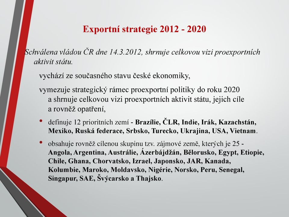 opatření, definuje 12 prioritních zemí - Brazílie, ČLR, Indie, Irák, Kazachstán, Mexiko, Ruská federace, Srbsko, Turecko, Ukrajina, USA, Vietnam. obsahuje rovněž cílenou skupinu tzv.