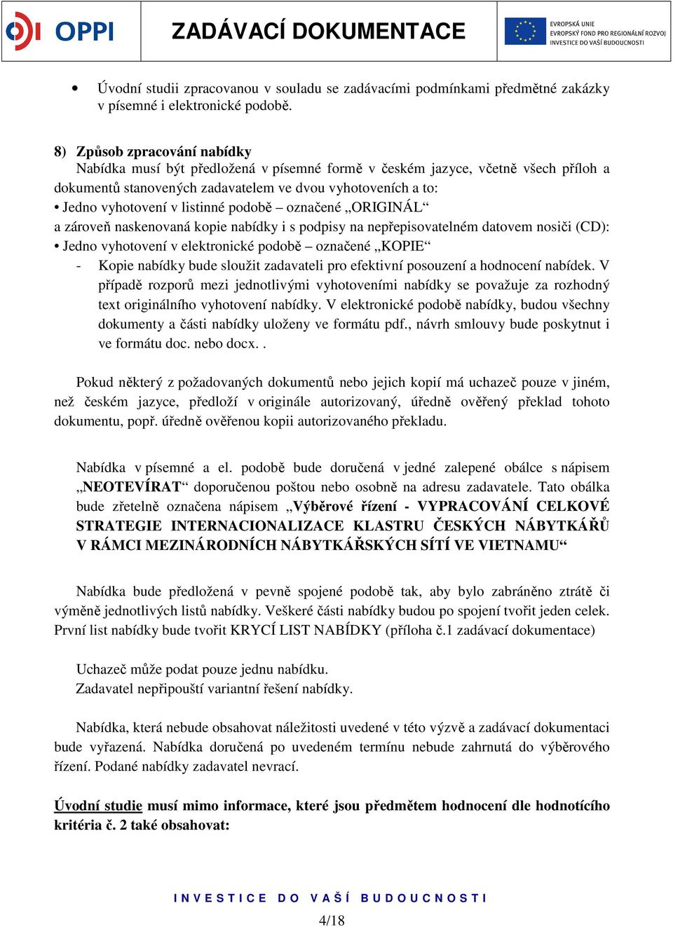 listinné podobě označené ORIGINÁL a zároveň naskenovaná kopie nabídky i s podpisy na nepřepisovatelném datovem nosiči (CD): Jedno vyhotovení v elektronické podobě označené KOPIE - Kopie nabídky bude