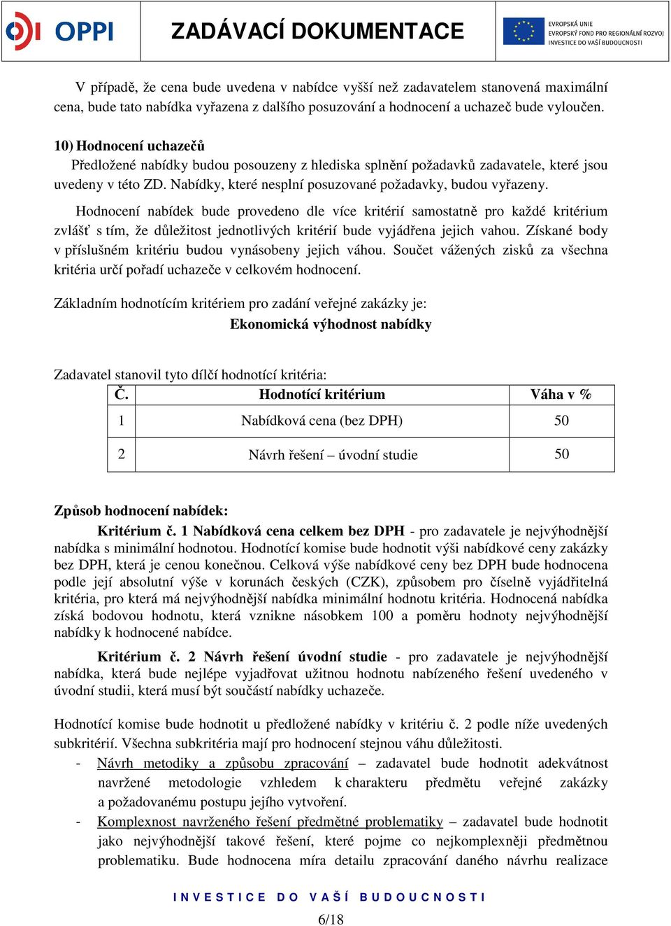 Hodnocení nabídek bude provedeno dle více kritérií samostatně pro každé kritérium zvlášť s tím, že důležitost jednotlivých kritérií bude vyjádřena jejich vahou.