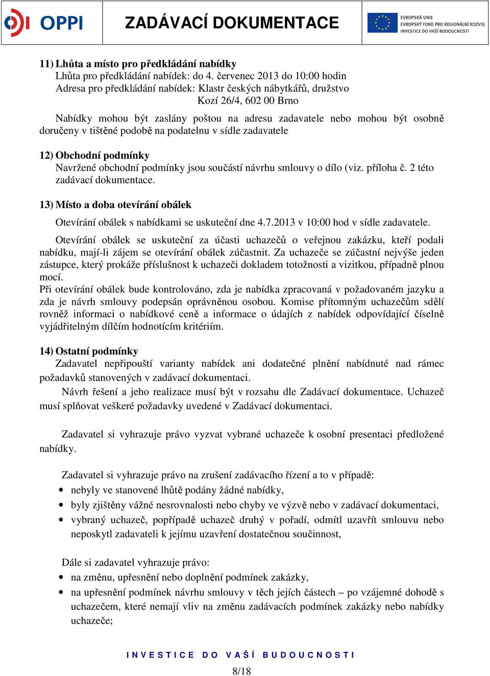 doručeny v tištěné podobě na podatelnu v sídle zadavatele 12) Obchodní podmínky Navržené obchodní podmínky jsou součástí návrhu smlouvy o dílo (viz. příloha č. 2 této zadávací dokumentace.