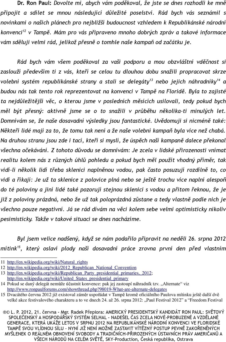 Mám pro vás připraveno mnoho dobrých zpráv a takové informace vám sděluji velmi rád, jelikož přesně o tomhle naše kampaň od začátku je.