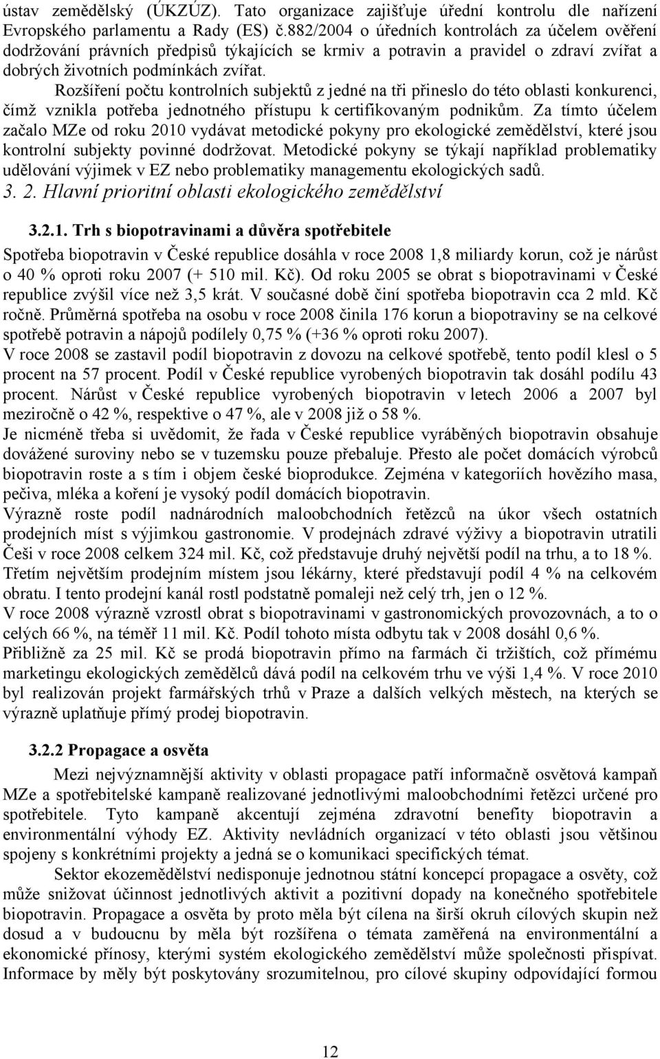 Rozšíření počtu kontrolních subjektů z jedné na tři přineslo do této oblasti konkurenci, čímž vznikla potřeba jednotného přístupu k certifikovaným podnikům.