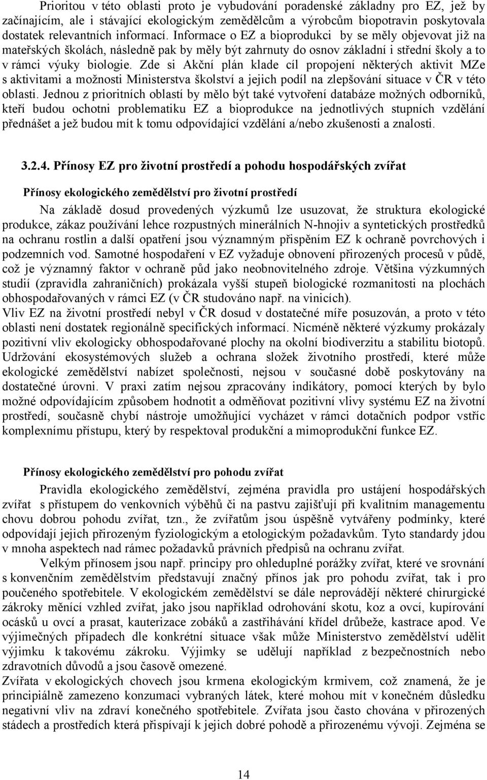 Zde si Akční plán klade cíl propojení některých aktivit MZe s aktivitami a možnosti Ministerstva školství a jejich podíl na zlepšování situace v ČR v této oblasti.