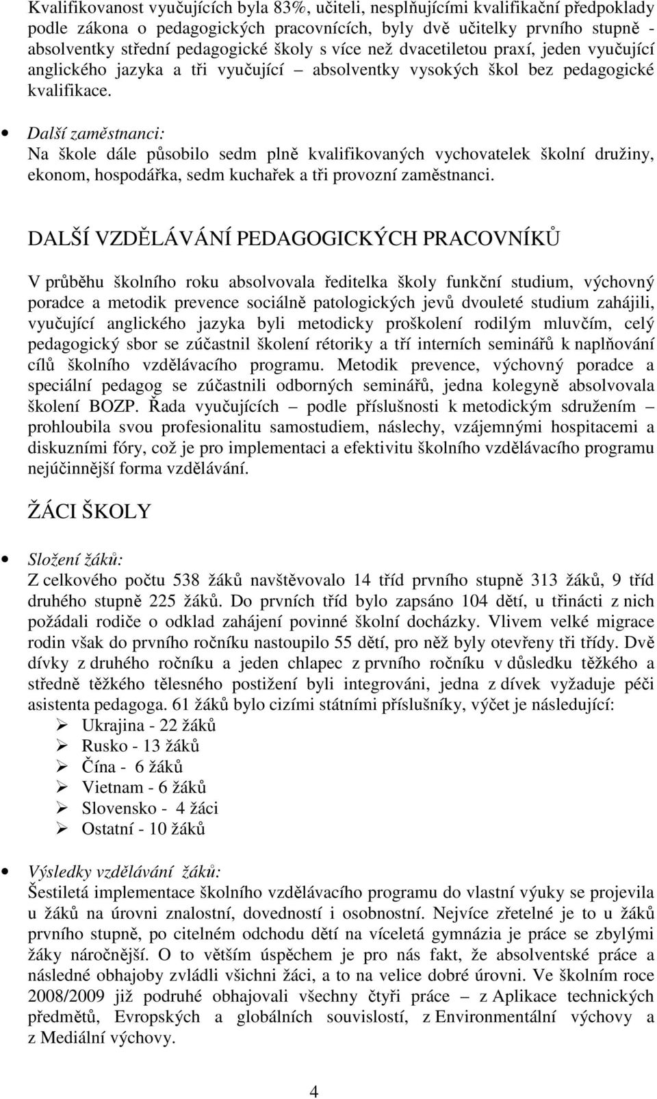 Další zaměstnanci: Na škole dále působilo sedm plně kvalifikovaných vychovatelek školní družiny, ekonom, hospodářka, sedm kuchařek a tři provozní zaměstnanci.