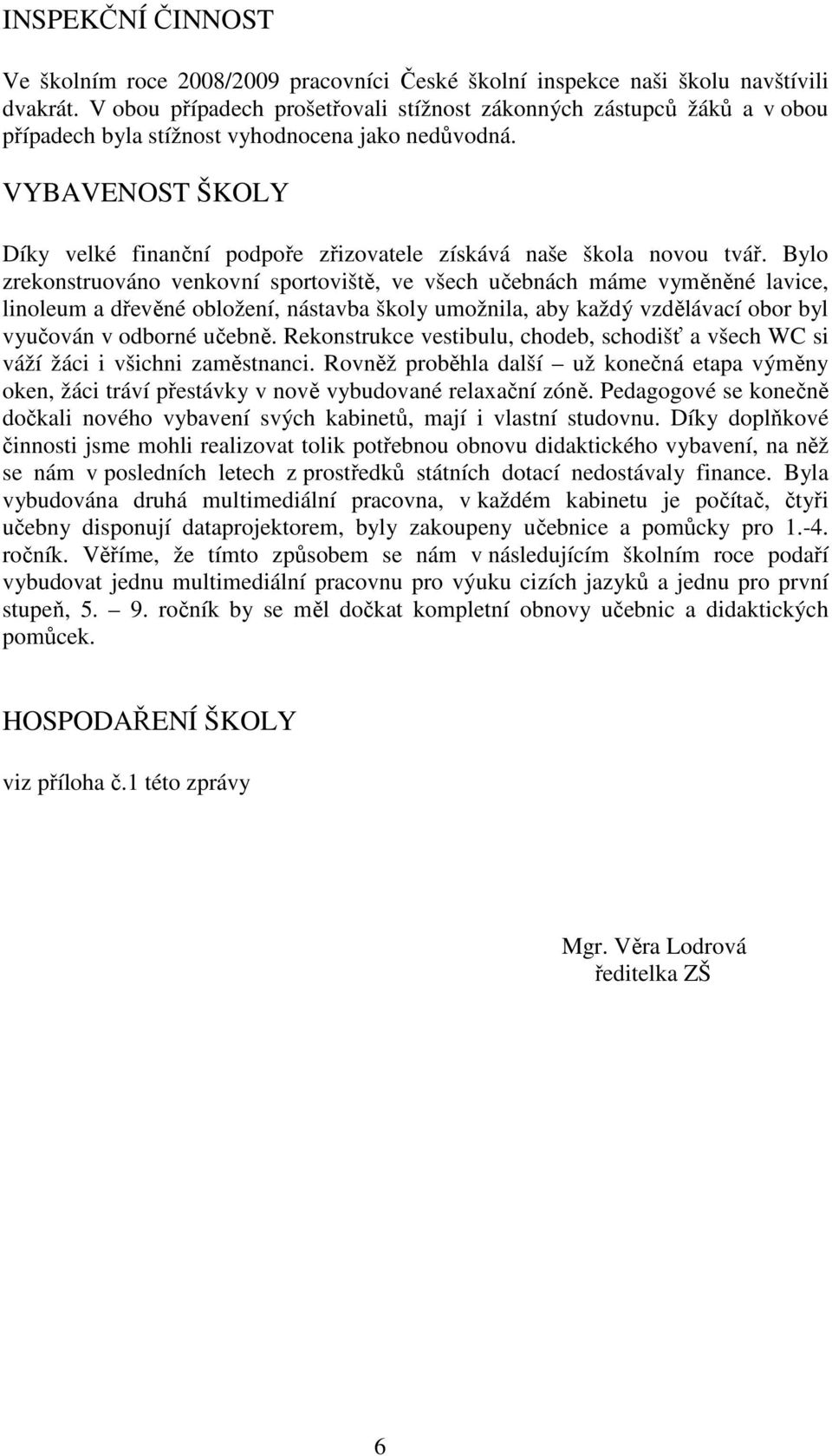 VYBAVENOST ŠKOLY Díky velké finanční podpoře zřizovatele získává naše škola novou tvář.
