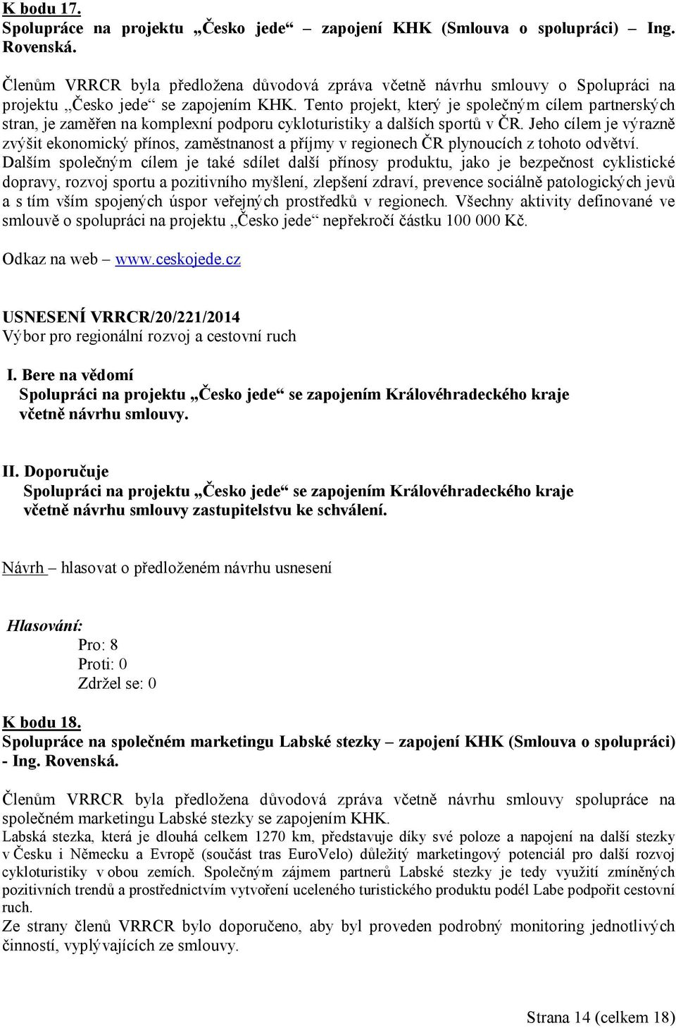 Tento projekt, který je společným cílem partnerských stran, je zaměřen na komplexní podporu cykloturistiky a dalších sportů v ČR.