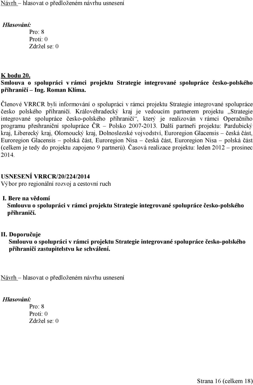 Královéhradecký kraj je vedoucím partnerem projektu Strategie integrované spolupráce česko-polského příhraničí, který je realizován v rámci Operačního programu přeshraniční spolupráce ČR Polsko